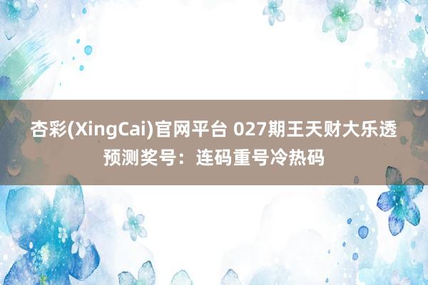 杏彩(XingCai)官网平台 027期王天财大乐透预测奖号：连码重号冷热码