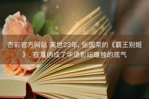 杏彩官方网站 离世23年, 张国荣的《霸王别姬》, 在戛纳成了华语影坛唯独的底气