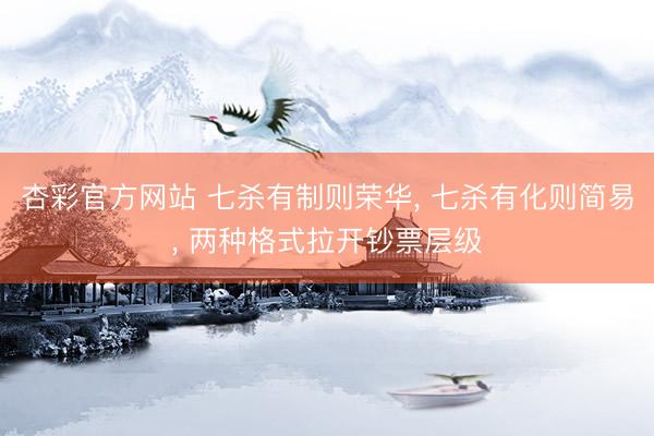 杏彩官方网站 七杀有制则荣华, 七杀有化则简易, 两种格式拉开钞票层级