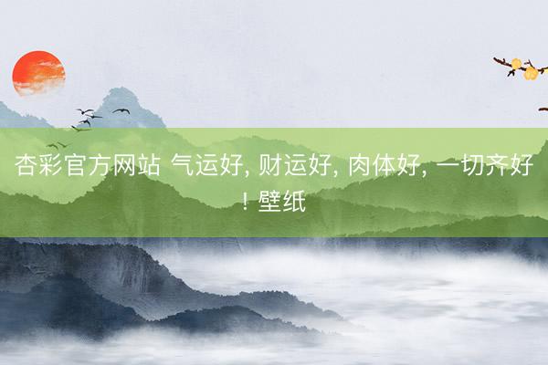 杏彩官方网站 气运好， 财运好，<a href=