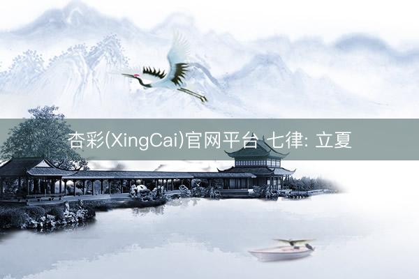 杏彩(XingCai)官网平台 七律: 立夏