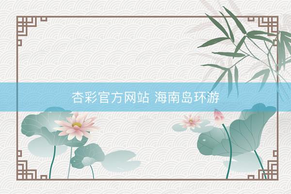 杏彩官方网站 海南岛环游
