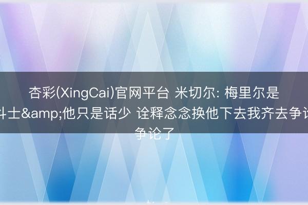 杏彩(XingCai)官网平台 米切尔: 梅里尔是个斗士&他只是话少 诠释念念换他下去我齐去争论了
