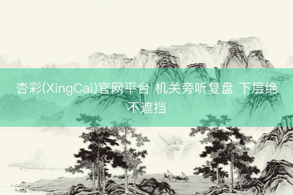 杏彩(XingCai)官网平台 机关旁听复盘 下层绝不遮挡