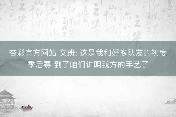 杏彩官方网站 文班: 这是我和好多队友的初度季后赛 到了咱们讲明我方的手艺了