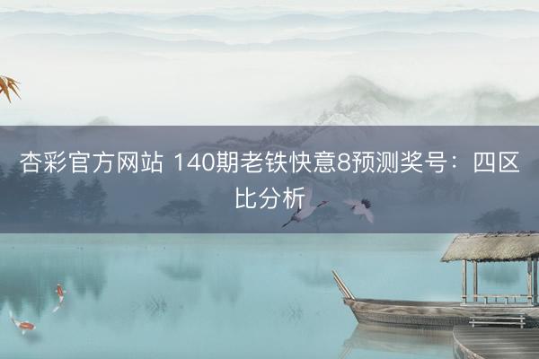 杏彩官方网站 140期老铁快意8预测奖号：四区比分析