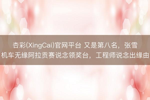 杏彩(XingCai)官网平台 又是第八名，张雪机车无缘阿拉贡赛说念领奖台，工程师说念出缘由