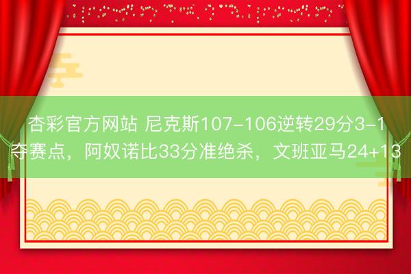杏彩官方网站 尼克斯107-106逆转29分3-1夺赛点，阿奴诺比33分准绝杀，文班亚马24+13