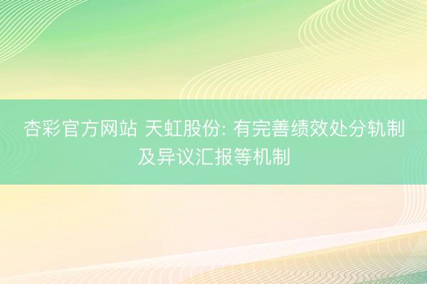 杏彩官方网站 天虹股份: 有完善绩效处分轨制及异议汇报等机制
